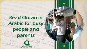 Read Quran in Arabic for busy people and parents